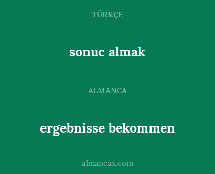 sonuc almak - ergebnisse bekommen