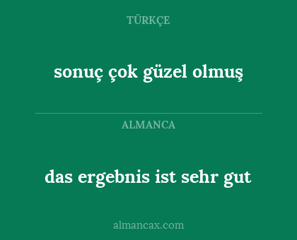 das ergebnis ist sehr gut - sonuç çok güzel olmuş