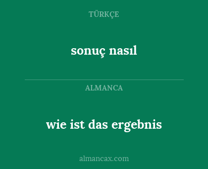 sonuç nasıl - wie ist das ergebnis