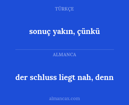 sonuç yakın, çünkü - der schluss liegt nah, denn