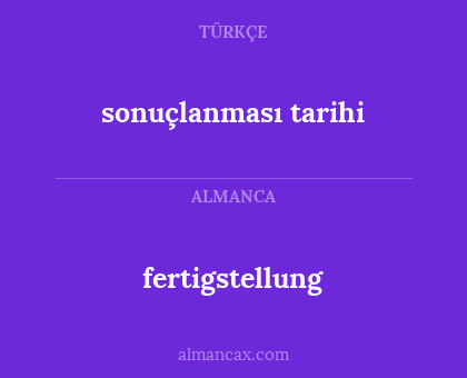 fertigstellung - sonuçlanması tarihi