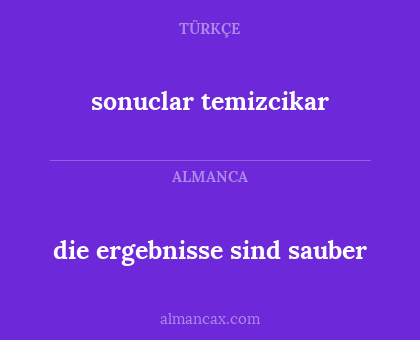 die ergebnisse sind sauber - sonuclar temizcikar