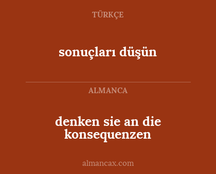 sonuçları düşün - denken sie an die konsequenzen