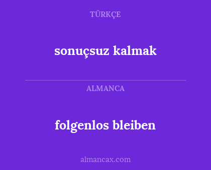 folgenlos bleiben - sonuçsuz kalmak