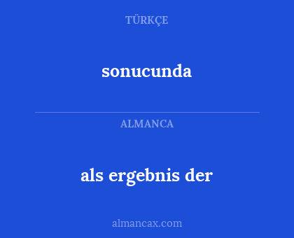 sonucunda - als ergebnis der