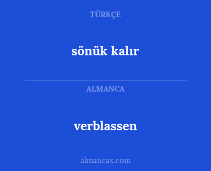 verblassen - sönük kalır