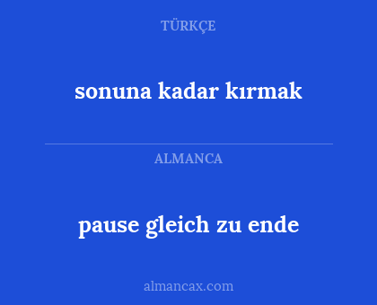 pause gleich zu ende - sonuna kadar kırmak