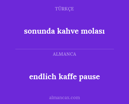 endlich kaffe pause - sonunda kahve molası