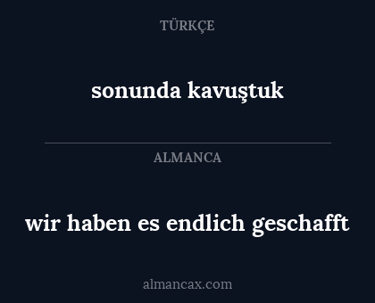 sonunda kavuştuk - wir haben es endlich geschafft