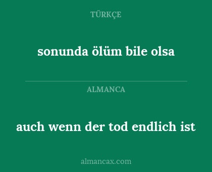 sonunda ölüm bile olsa - auch wenn der tod endlich ist