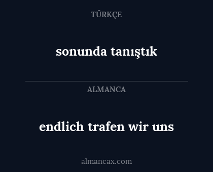 sonunda tanıştık - endlich trafen wir uns