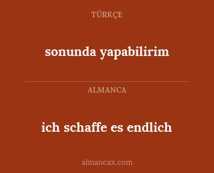 ich schaffe es endlich - sonunda yapabilirim
