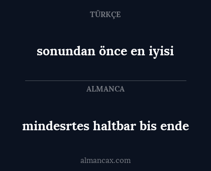 mindesrtes haltbar bis ende - sonundan önce en iyisi