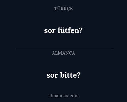 sor bitte? - sor lütfen?