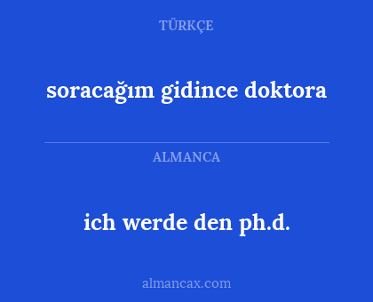 ich werde den ph.d. - soracağım gidince doktora