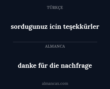 sordugunuz icin teşekkürler - danke für die nachfrage