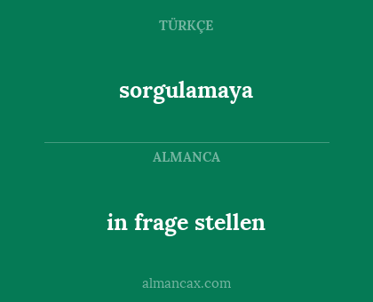 sorgulamaya - in frage stellen