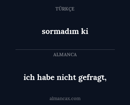 sormadım ki - ich habe nicht gefragt,