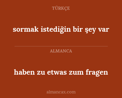 sormak istediğin bir şey var - haben zu etwas zum fragen
