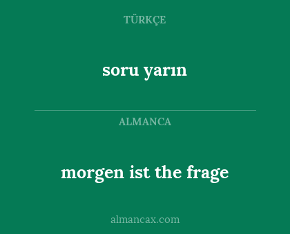 soru yarın - morgen ist the frage