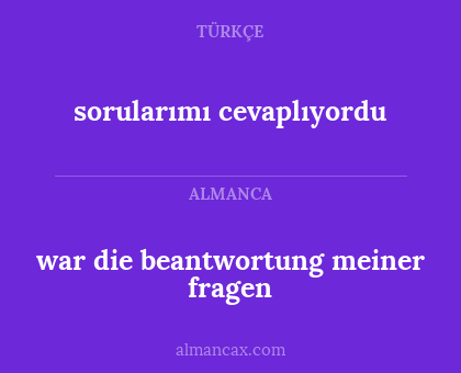 war die beantwortung meiner fragen - sorularımı cevaplıyordu