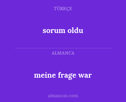 meine frage war - sorum oldu