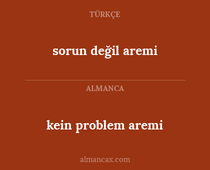 kein problem aremi - sorun değil aremi