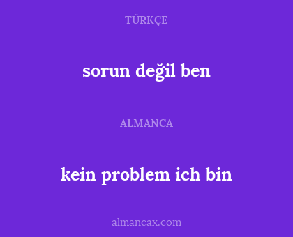 kein problem ich bin - sorun değil ben