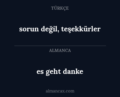 es geht danke - sorun değil, teşekkürler