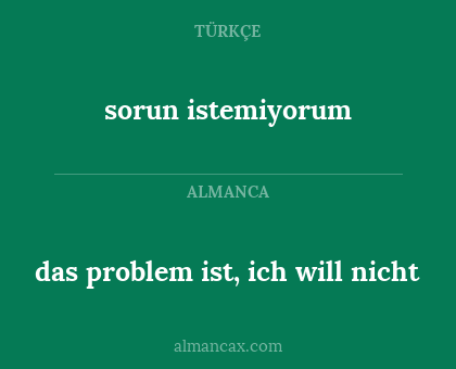 das problem ist, ich will nicht - sorun istemiyorum