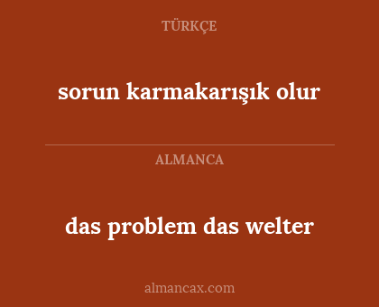 sorun karmakarışık olur - das problem das welter