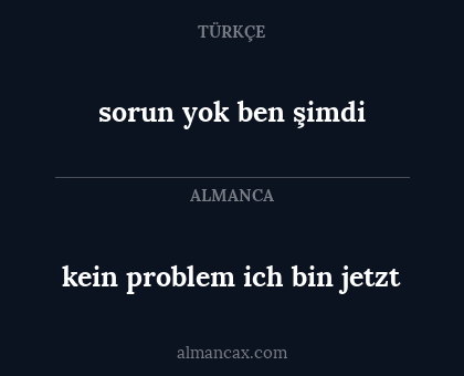 kein problem ich bin jetzt - sorun yok ben şimdi