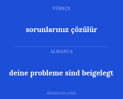 sorunlarınız çözülür - deine probleme sind beigelegt