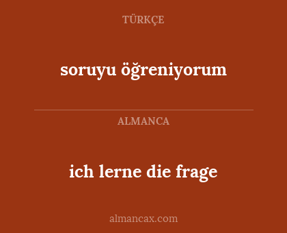 soruyu öğreniyorum - ich lerne die frage