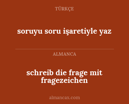 schreib die frage mit fragezeichen - soruyu soru işaretiyle yaz