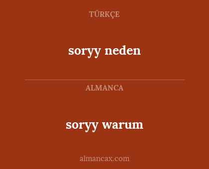 soryy neden - soryy warum