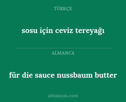 sosu için 
ceviz 
tereyağı - für die sauce 
nussbaum 
butter