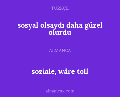 soziale, wäre toll - sosyal olsaydı daha güzel olurdu