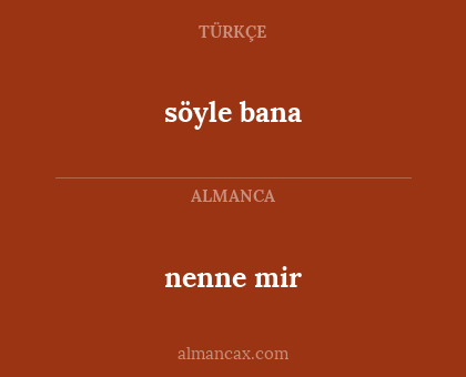 söyle bana - nenne mir