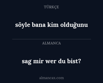 sag mir wer du bist? - söyle bana kim olduğunu