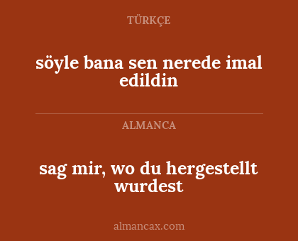 söyle bana sen nerede imal edildin - sag mir, wo du hergestellt wurdest
