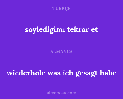 wiederhole was ich gesagt habe - soyledigimi tekrar et
