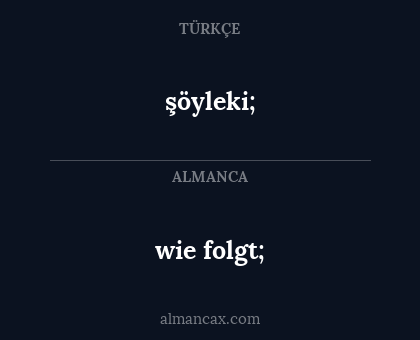 wie folgt; - şöyleki;