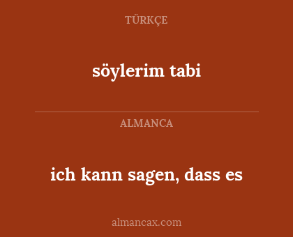 söylerim tabi - ich kann sagen, dass es