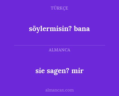 sie sagen? mir - söylermisin? bana