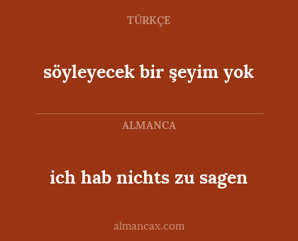 ich hab nichts zu sagen - söyleyecek bir şeyim yok