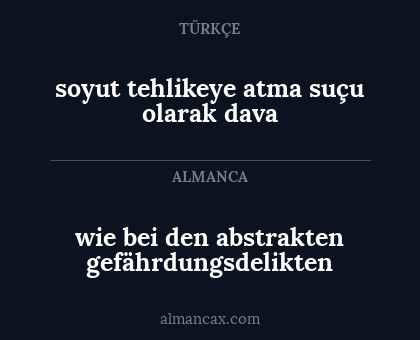 wie bei den abstrakten gefährdungsdelikten - soyut tehlikeye atma suçu olarak dava