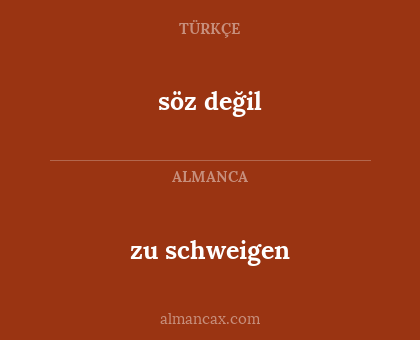 zu schweigen - söz değil