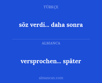 versprochen... später - söz verdi... daha sonra