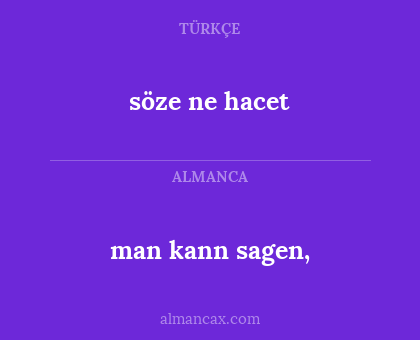 söze ne hacet - man kann sagen,